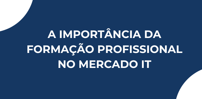 A importância da formação profissional no mercado IT